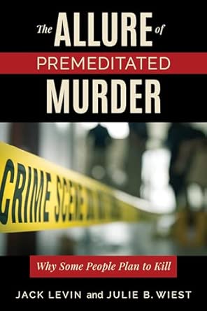 the allure of premeditated murder why some people plan to kill 1st edition jack levin ,julie b wiest
