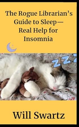 the rogue librarians guide to sleep real help for insomnia 1st edition will swartz 0996793232, 978-0996793230