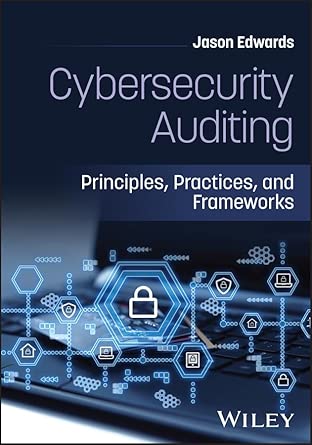 cybersecurity auditing principles practices and frameworks 1st edition jason edwards 1394423047,