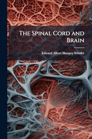 the spinal cord and brain 1st edition edward albert sharpey scha fer 1023741466, 978-1023741460