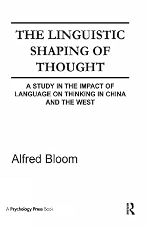 the linguistic shaping of thought a study in the impact of language on thinking in china and the west 1st