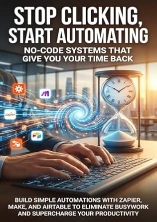 stop clicking start automating no code systems that give you your time back build simple automations with
