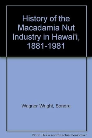 history of the macadamia nut industry in hawaii 1881 1981 1st edition sandra wagner wright 0773490973,