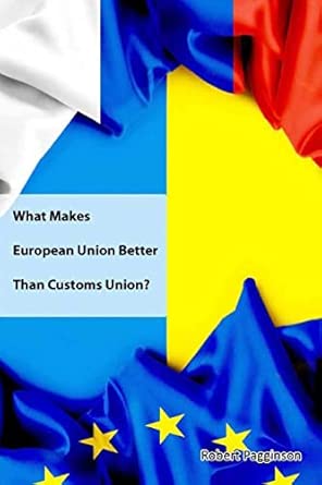 what makes european union better than customs union 1st edition robert pagginson 1494399407, 978-1494399405
