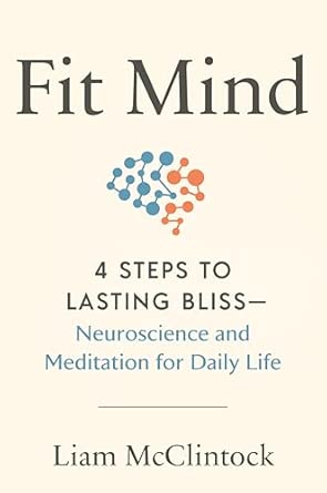 fit mind 4 steps to lasting bliss neuroscience and meditation for daily life 1st edition liam mcclintock