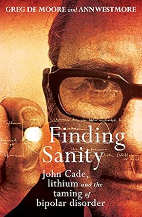 finding sanity john cade lithium and the taming of bipolar disorder 1st edition greg de moore ,ann westmore