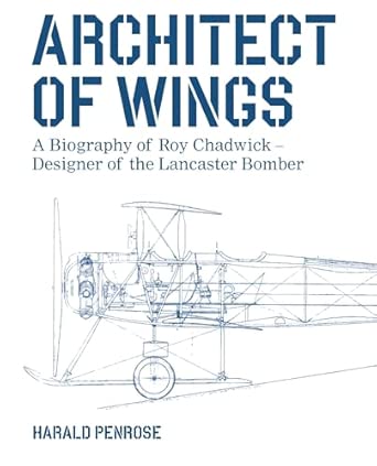 architect of wings   a biography of roy chadwick designer of the lancaster bomber 1st edition harald penrose