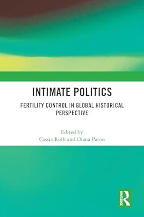 intimate politics fertility control in global historical perspective 1st edition cassia roth ,diana paton