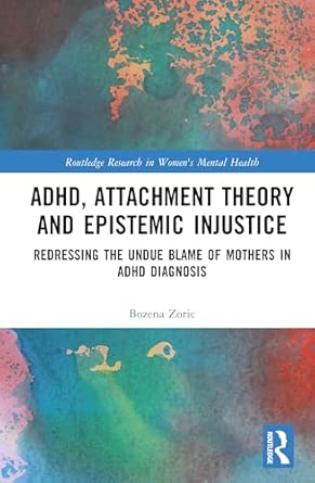 adhd attachment theory and epistemic injustice redressing the undue blame of mothers in adhd diagnosis 1st