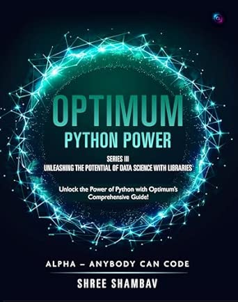 optimum a python power a series iii unleashing the potential of data science with libraries 1st edition shree