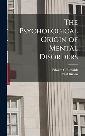 the psychological origin of mental disorders 1st edition dubois paul ,edward g richards 1017411263,