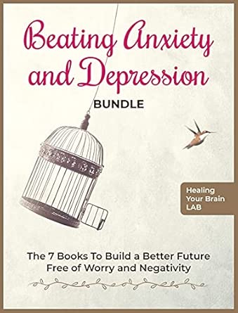 beating anxiety and depression bundle the 7 books to build a better future free of worry and negativity 1st