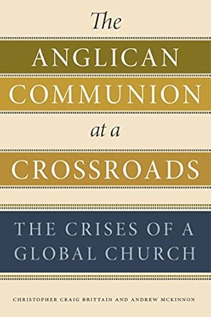 the anglican communion at a crossroads the crises of a global church 1st edition christopher craig brittain