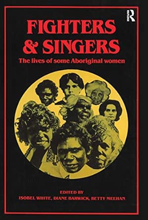 fighters and singers the lives of some australian aboriginal women 1st edition isobel white ,diane barwick