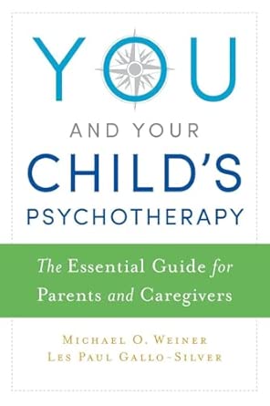 you and your childs psychotherapy the essential guide for parents and caregivers 1st edition early childhood