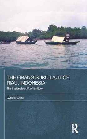 the orang suku laut of riau indonesia the inalienable gift of territory 1st edition cynthia chou 0415297672,