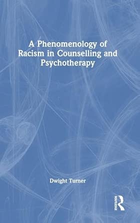 a phenomenology of racism in counselling and psychotherapy 1st edition dwight turner 1032833424,