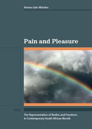 pain and pleasure the represenation of bodies and emotions in contemporary south african novels 25 1st