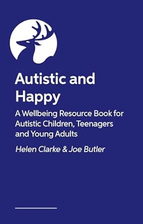 autistic and happy a wellbeing resource book for autistic children teenagers and young adults 1st edition