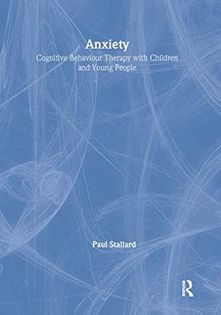 anxiety cognitive behaviour therapy with children and young people 1st edition paul stallard 0415372569,