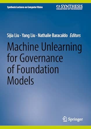 machine unlearning for governance of foundation models de 1st edition sijia liu ,yang liu ,nathalie baracaldo