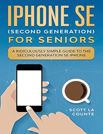 iphone se for seniors a ridiculously simple guide to the second generation se iphone 1st edition scott la