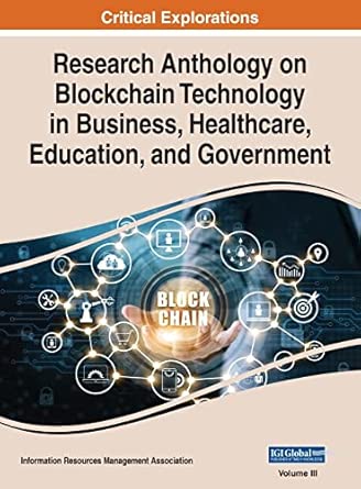 research anthology on blockchain technology in business healthcare education and government vol 3 1st edition