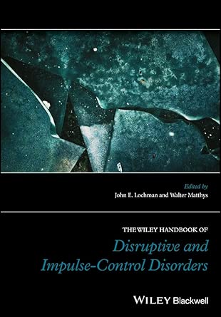 the wiley handbook of disruptive and impulse control disorders 1st edition john e lochman ,walter matthys