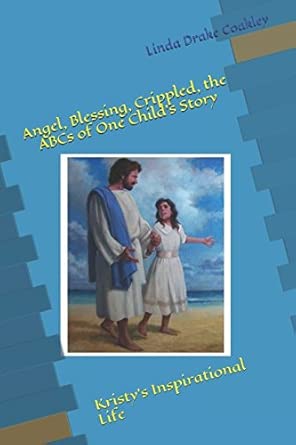 angel blessing crippled the abcs of one childs story kristys inspirational life 1st edition dr linda nell