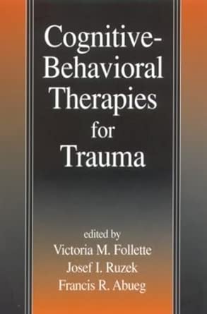 cognitive behavioral therapies for trauma 1st edition victoria m follette ,josef i ruzek ,francis r abueg