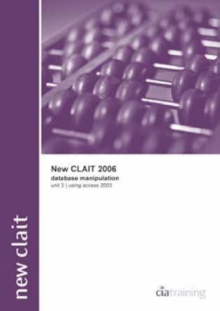 new clait 2006 unit 3 database manipulation using access 2003 1st edition cia training ltd 1860052983,