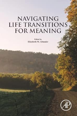 navigating life transitions for meaning 1st edition elizabeth m altmaier 0128188499, 978-0128188491