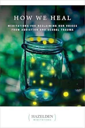how we heal meditations for reclaiming our voices from addiction and sexual trauma 1st edition anonymous