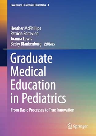 graduate medical education in pediatrics from basic processes to true innovation 3 1st edition heather