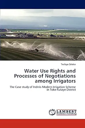 water use rights and processes of negotiations among irrigators the case study of indrris modern irrigation