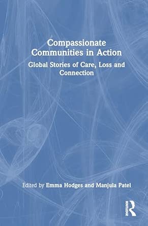 compassionate communities in action global stories of care loss and connection 1st edition emma hodges