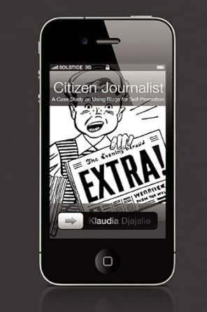 citizen journalist a case study on using blogs for self promotion 1st edition klaudia djajalie 9793780789,