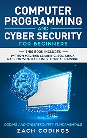 computer programming and cybersecurity for beginners this book includes python machine learning sql linux
