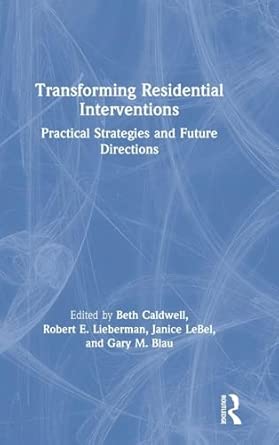 transforming residential interventions practical strategies and future directions 1st edition beth caldwell