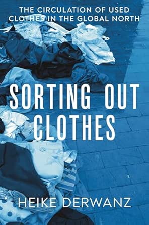 sorting out clothes the circulation of used clothes in the global north 1st edition dr heike derwanz