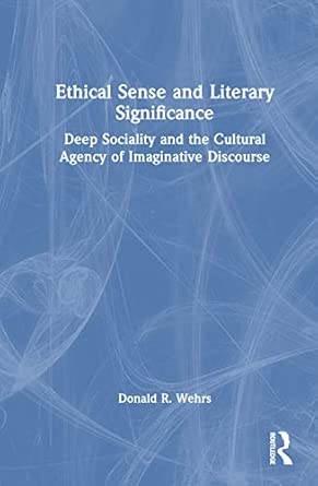 ethical sense and literary significance deep sociality and the cultural agency of imaginative discourse 1st