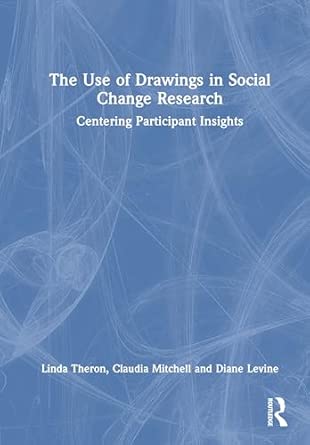 the use of drawings in social change research centering participant insights 1st edition linda theron