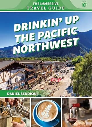 drinkin up the pacific northwest washington oregon northern california 3 1st edition daniel seddiqui
