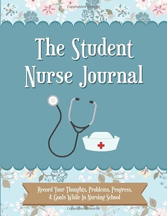 the student nurse journal record your thoughts problems progress and goals while in nursing school 1st