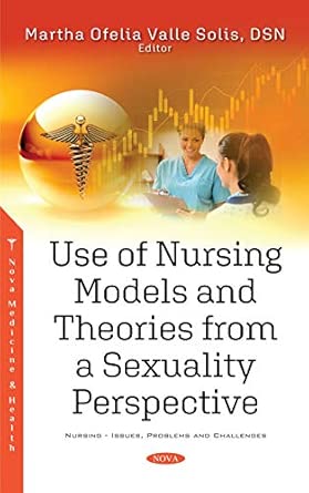 use of nursing models and theories from a sexuality perspective 1st edition martha ofelia valle solis