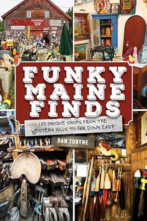 funky maine finds 101 unique shops from the southern coast to far down east 1st edition dan tobyne