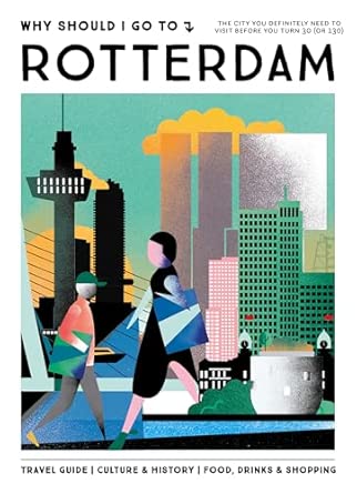 why should i go to rotterdam the city you definitely need to visit before you turn 30 1st edition team wsigt