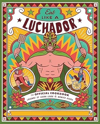 eat like a luchador the official cookbook 1st edition legends of lucha libre ,ma nica ochoa 0762497386,