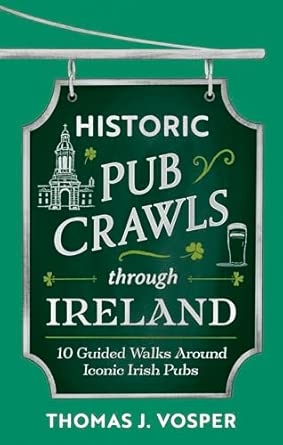 historic pub crawls through ireland 10 guided walks around iconic irish pubs and landmarks 1st edition thomas