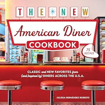 the new american diner cookbook classic and new favorites from diners across the u s a 75 recipes 1st edition
